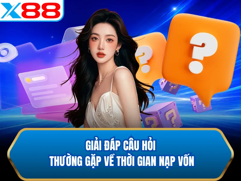 Giải đáp câu hỏi thường gặp về thời gian nạp vốn Giải đáp câu hỏi thường gặp về thời gian nạp vốn
