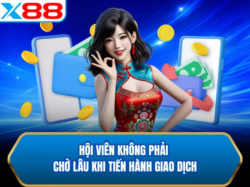 Hội viên không phải chờ lâu khi tiến hành giao dịch