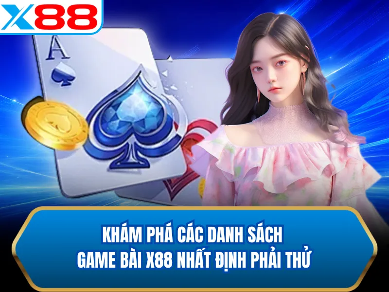 Khám phá các danh sách game bài X88 nhất định phải thử