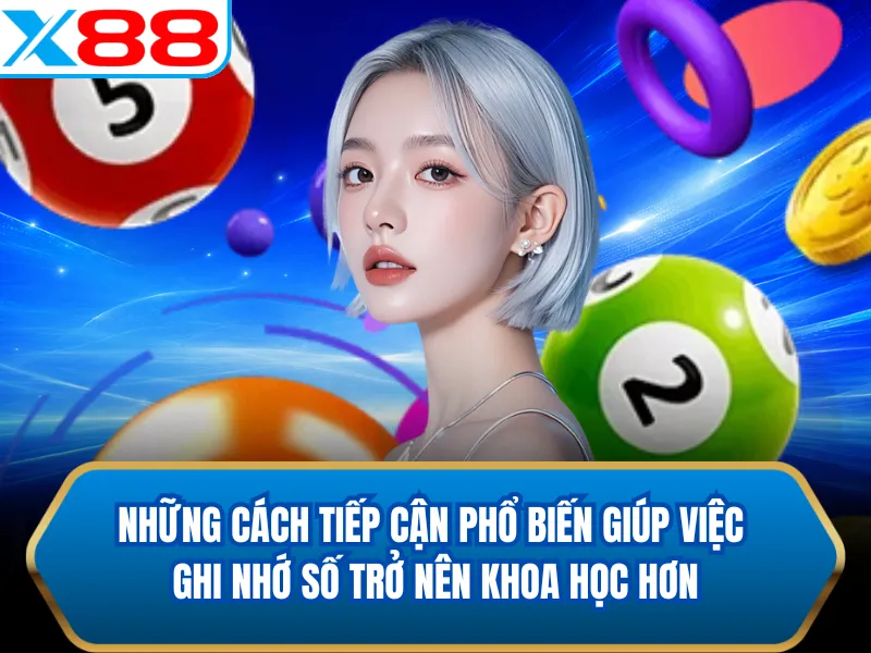 Những cách tiếp cận phổ biến giúp việc ghi nhớ số trở nên khoa học hơn
