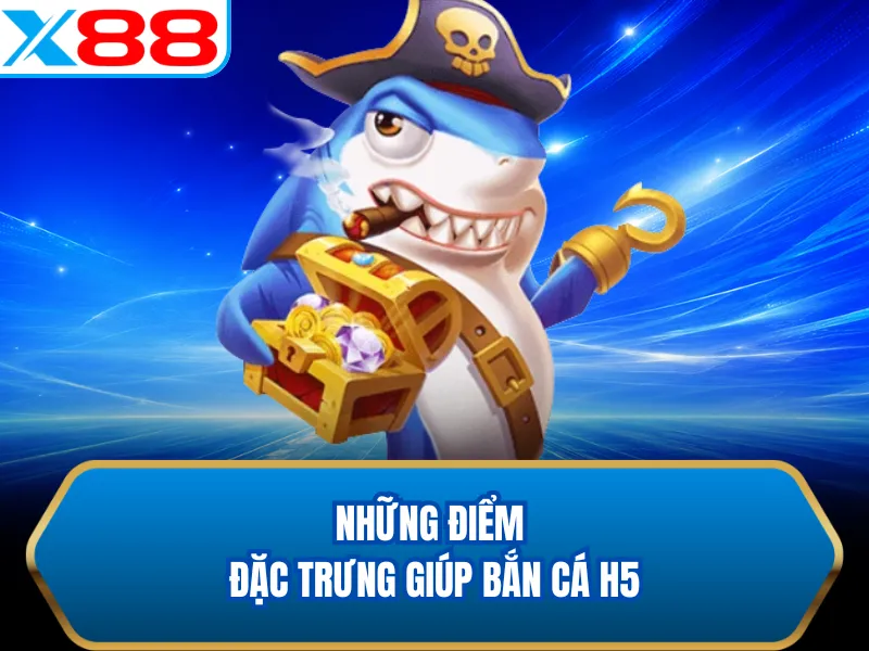 Những điểm đặc trưng giúp Bắn Cá H5 Những điểm đặc trưng giúp Bắn Cá H5