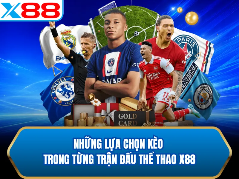 Những lựa chọn kèo trong từng trận đấu thể thao X88