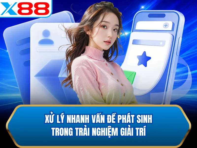 Xử lý nhanh vấn đề phát sinh trong trải nghiệm giải trí Xử lý nhanh vấn đề phát sinh trong trải nghiệm giải trí